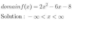 The domain of f(x)=2x^2-6x-8 is -infinity <x<infinity